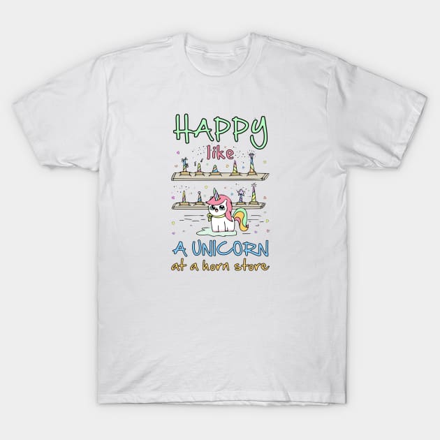 Happy Like a Unicorn at a Horn Store T-Shirt by DANPUBLIC